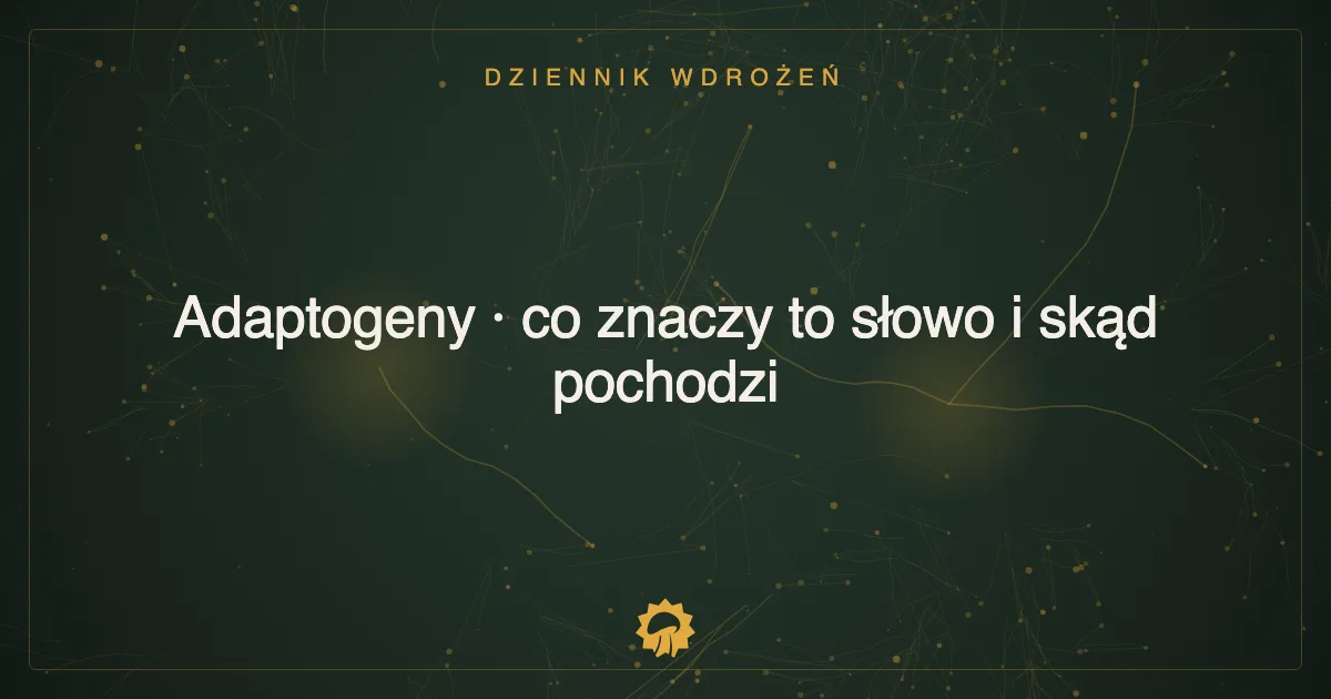Ilustracja wpisu: Adaptogeny · co znaczy to słowo i skąd pochodzi