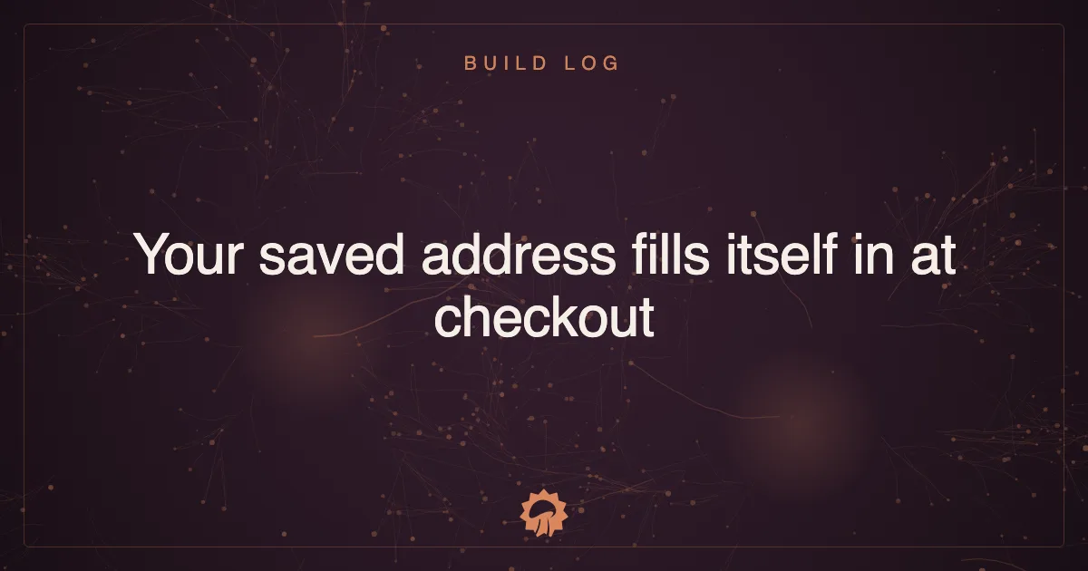 Your saved address fills itself in at checkout