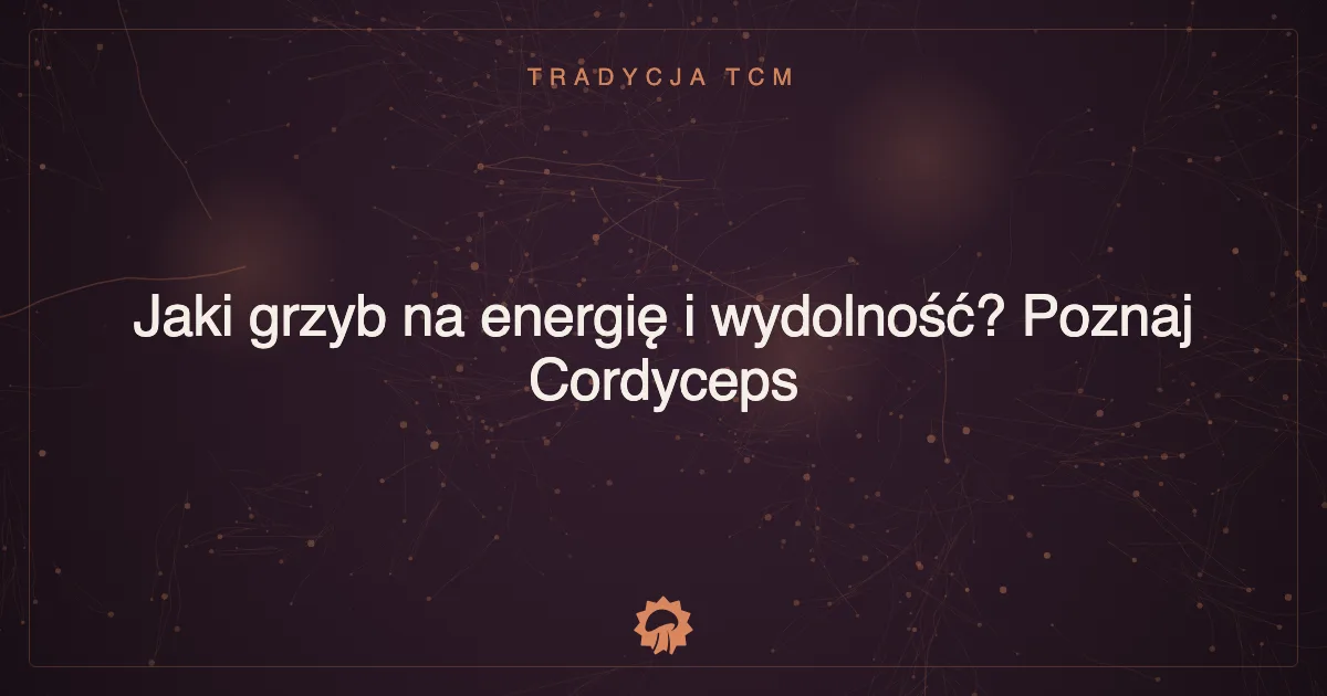 Ilustracja wpisu: Jaki grzyb na energię i wydolność? Poznaj Cordyceps