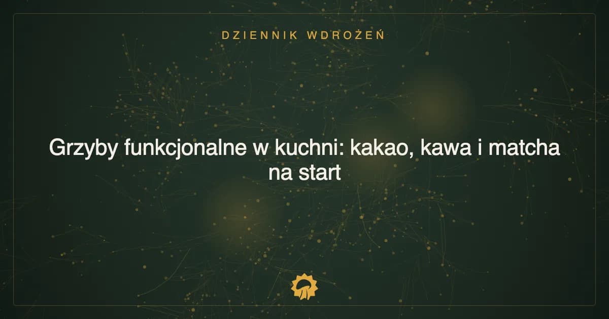Ilustracja wpisu: Grzyby funkcjonalne w kuchni: kakao, kawa i matcha na start
