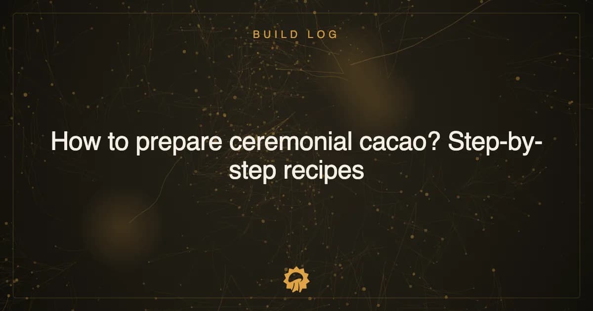 Post illustration: How to prepare ceremonial cacao? Step-by-step recipes