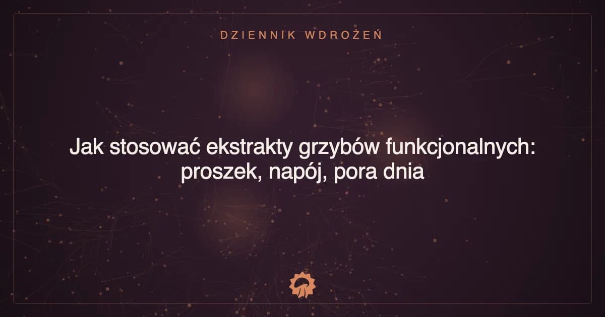 Ilustracja wpisu: Jak stosować ekstrakty grzybów funkcjonalnych: proszek, napój, pora dnia