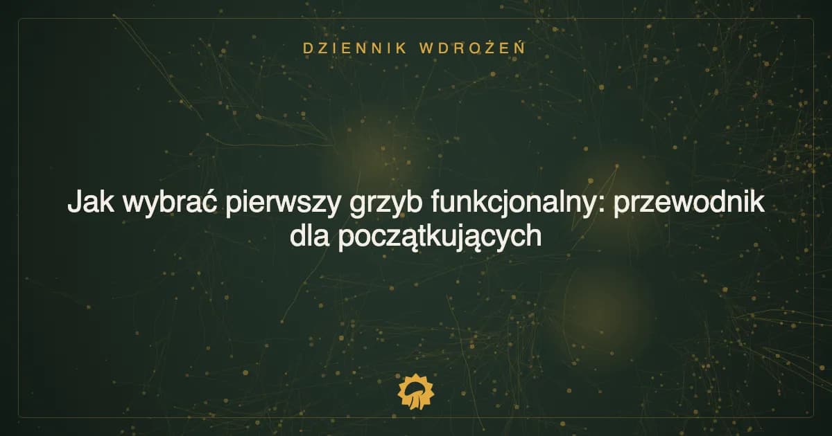 Ilustracja wpisu: Jak wybrać pierwszy grzyb funkcjonalny: przewodnik dla początkujących