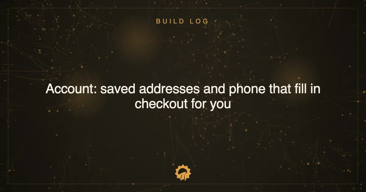 Account: saved addresses and phone that fill in checkout for you