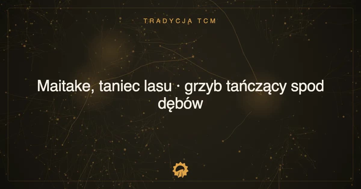 Ilustracja wpisu: Maitake, taniec lasu · grzyb tańczący spod dębów