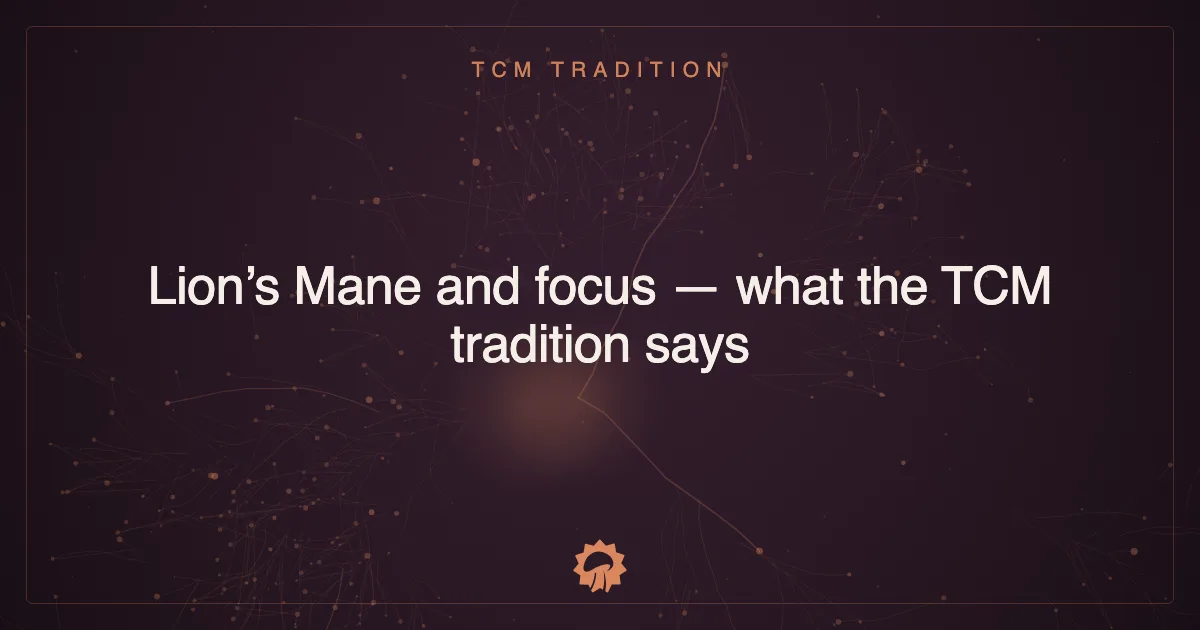 Lion’s Mane and focus — what the TCM tradition says