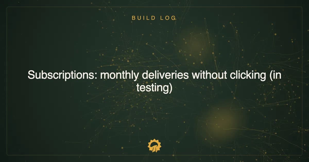 Subscriptions: monthly deliveries without clicking (in testing)
