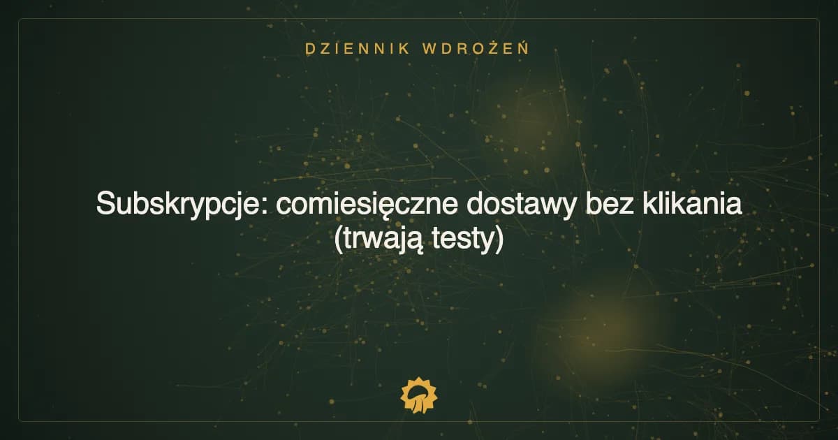 Subskrypcje: comiesięczne dostawy bez klikania (trwają testy)