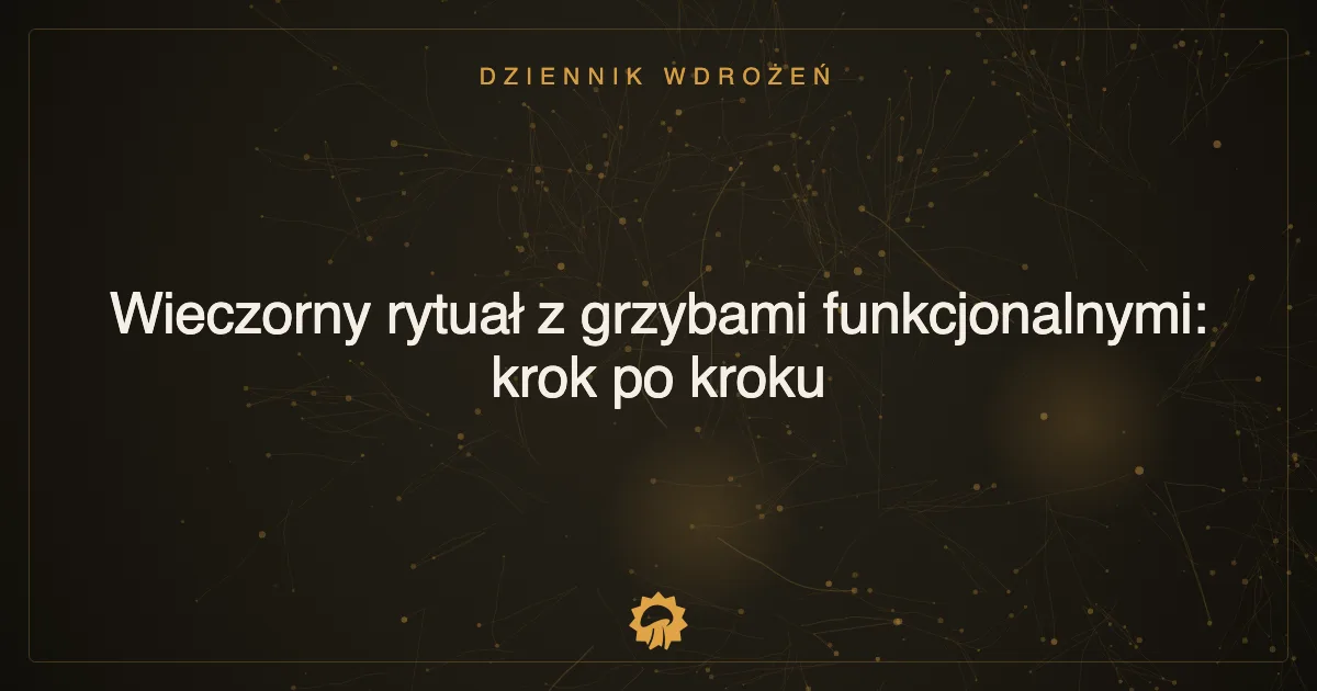 Ilustracja wpisu: Wieczorny rytuał z grzybami funkcjonalnymi: krok po kroku