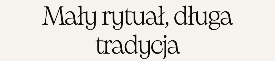 Mały rytuał, długa tradycja