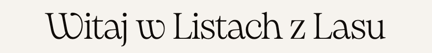 Witaj w Listach z Lasu